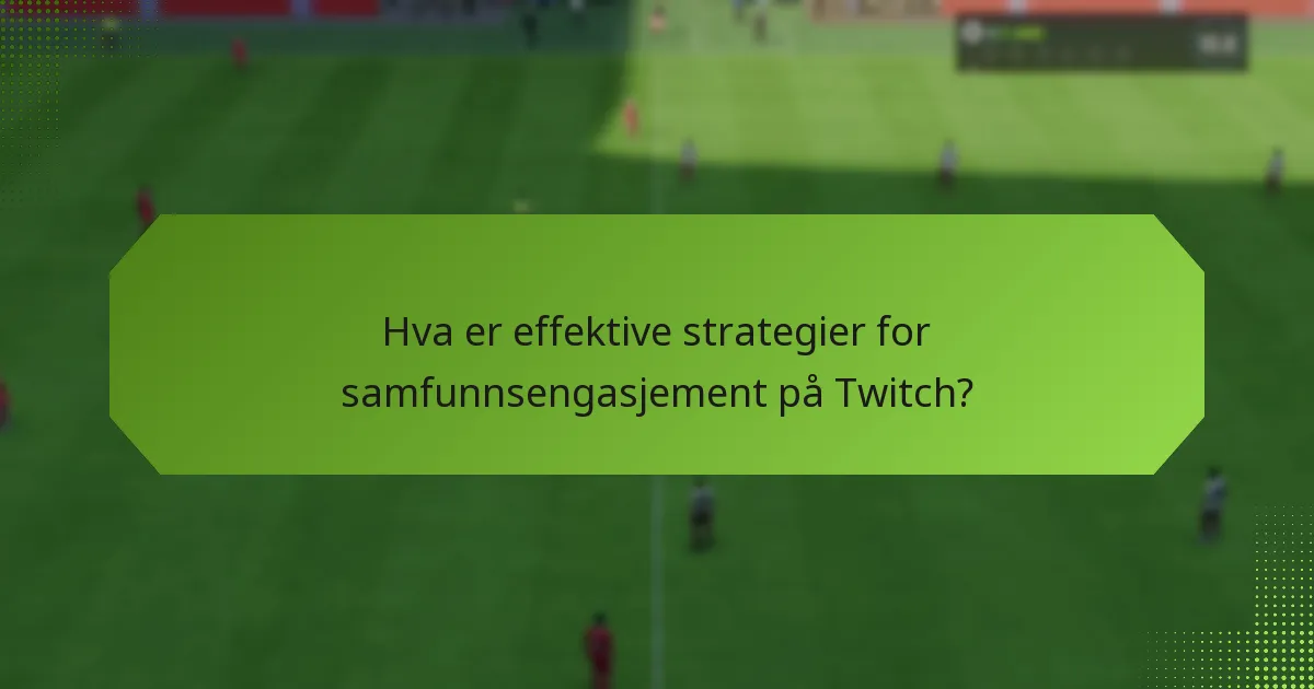 Hva er effektive strategier for samfunnsengasjement på Twitch?