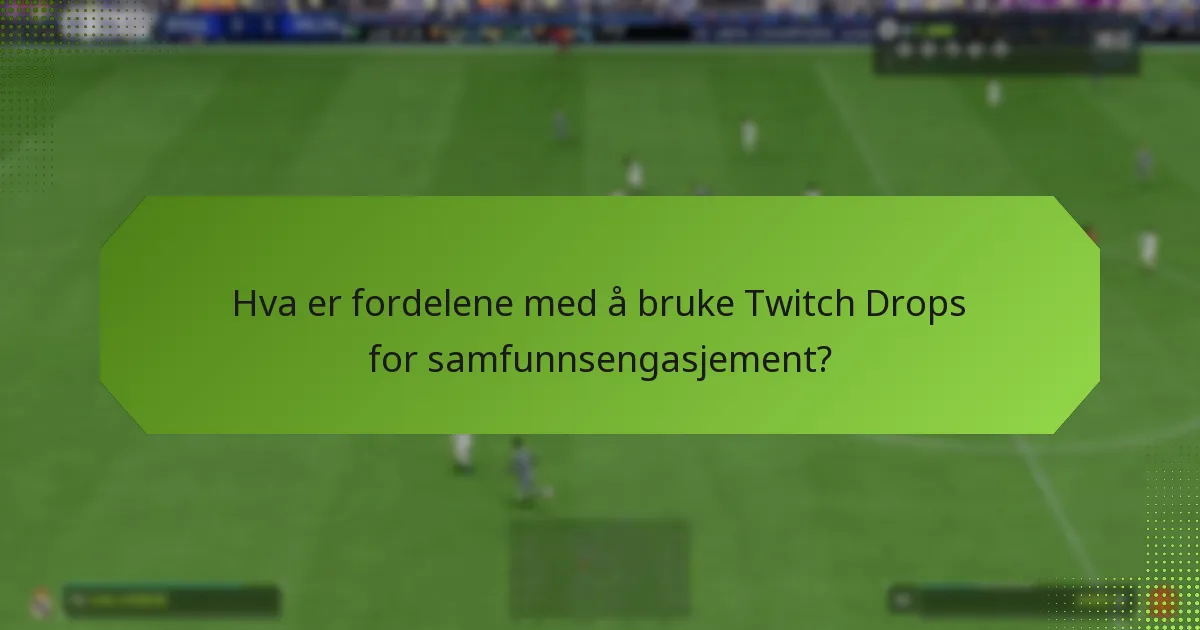 Hva er fordelene med å bruke Twitch Drops for samfunnsengasjement?