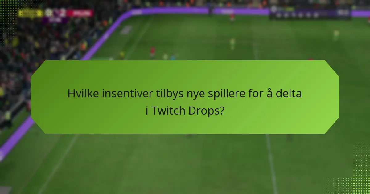 Hvilke insentiver tilbys nye spillere for å delta i Twitch Drops?