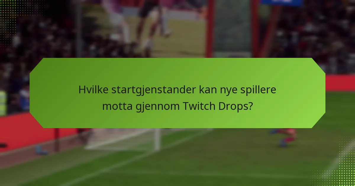 Hvordan kan nye spillere maksimere belønningene sine fra Twitch Drops?