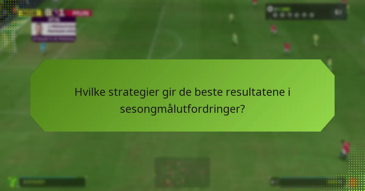 Hvilke strategier gir de beste resultatene i sesongmålutfordringer?