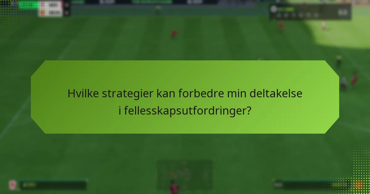 Hvilke strategier kan forbedre min deltakelse i fellesskapsutfordringer?