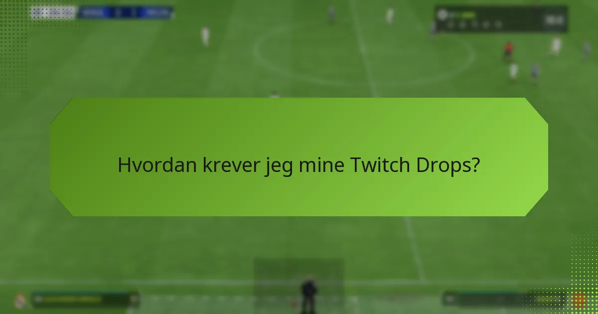 Hva er de beste praksisene for å maksimere Twitch Drops?